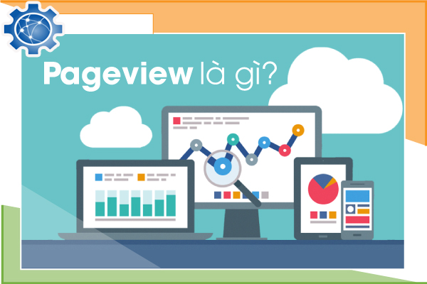 Pageview là gì? Những cách giúp tăng pageview hiệu quả