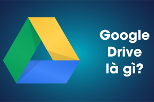 Google Drive là gì? Ưu điểm, tính năng và cách sử dụng google drive