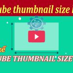 Youtube Thumbnail Size là gì? Thiết kế Youtube Thumbnail thu hút ánh nhìn